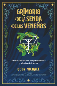 Title: Grimorio de la senda de los venenos: Herbolaria oscura, magia venenosa y aliados siniestros, Author: Coby Michael