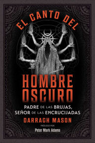 Title: El canto del Hombre Oscuro: Padre de las brujas, señor de las encrucijadas, Author: Darragh Mason