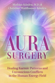 Title: Aura Surgery: Healing Karmic Patterns and Unconscious Conflicts in the Human Energy Field, Author: Mathias Künlen
