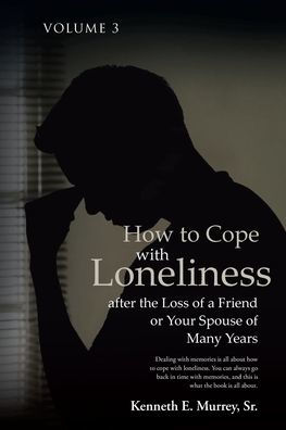 How to Cope with Loneliness after the Loss of a Friend or Your Spouse Many Years: Volume 3