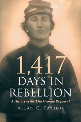 1,417 Days Rebellion: A History of the 19th Georgia Regiment