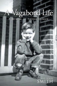 Title: A Vagabond Life: A Memoir of Father Hunger, Author: Michael Byron Smith