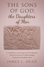 The Sons of God, the Daughters of Men: A comprehensive and in-depth treatise dealing with that most provocative of biblical passages (Genesis 6:1-4 and allied verses)