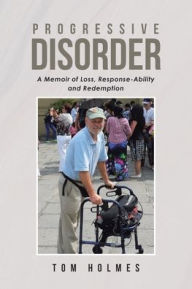 Title: Progressive Disorder: A Memoir of Loss, Response-Ability and Redemption, Author: Tom Holmes