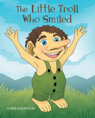 Title: The Little Troll Who Smiled, Author: Chris Anderson