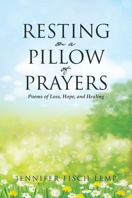 Resting on a Pillow of Prayers; Poems Loss, Hope, and Healing