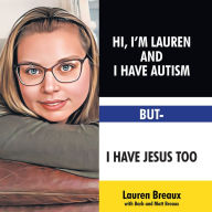 Title: Hi, I'm Lauren And I Have Autism But- I Have Jesus Too, Author: Lauren Breaux with Barb