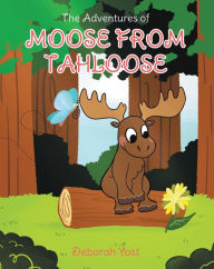 Title: The Adventures of Moose From Tahloose, Author: Deborah Yost