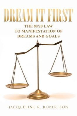 Dream It First: The 80-20 Law to Manifestation of Dreams and Goals