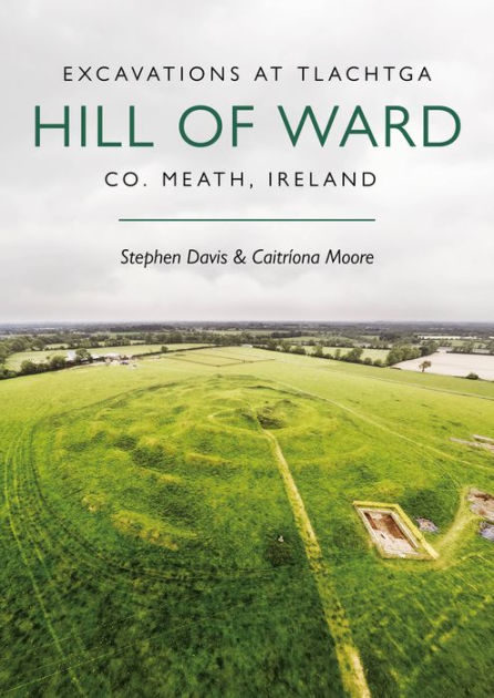 Excavations at Tlachtga, Hill of Ward, Co. Meath, Ireland by Stephen ...