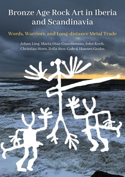 Bronze Age Rock Art Iberia and Scandinavia: Words, Warriors, Long-distance Metal Trade