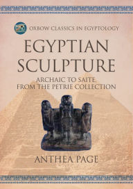 Title: Egyptian Sculpture: Archaic to Saite. From the Petrie Collection, Author: Anthea Page