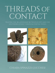 Title: Threads of Contact: Tracing the Relationship Between Egypt and the Southern Levant through Textile Tools, Author: Chiara Spinazzi-Lucchesi