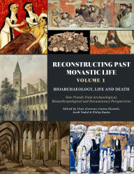 Title: Reconstructing Past Monastic Life: Volume 1: Bioarchaeology, Life and Death: New Trends from Archaeological, Bioanthropological and Documentary Perspectives, Author: Lluís Lloveras