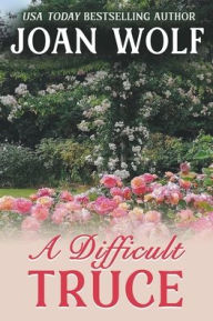 Title: A Difficult Truce, Author: Joan Wolf