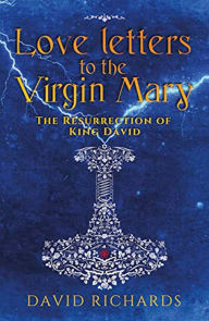 Title: Love Letters to the Virgin Mary: The Resurrection of King David, Author: David Richards