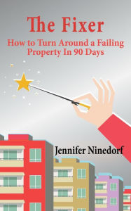 Title: The Fixer: How to Turn Around a Failing Property In 90 Days, Author: Jennifer Ninedorf