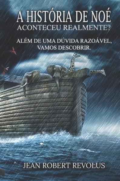A história de Noé: isso realmente aconteceu?: Além de qualquer dúvida razoável, vamos descobrir.