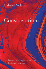 Title: Considerations: A collection of thoughts about the peculiarity of existence, Author: Gabriel Noland