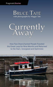 Title: Currently Away: How Two Disenchanted People Traveled the Great Loop for Nine Months and Returned to the Start, Energized and Optimistic, Author: Bruce Tate