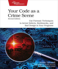 Title: Your Code as a Crime Scene, Second Edition: Use Forensic Techniques to Arrest Defects, Bottlenecks, and Bad Design in Your Programs, Author: Adam Tornhill