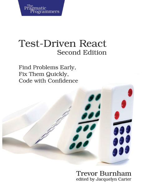 Test-Driven React, Second Edition: Find Problems Early, Fix Them Quickly, Code with Confidence