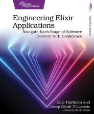 Title: Engineering Elixir Applications: Navigate Each Stage of Software Delivery with Confidence, Author: Ellie Fairholm