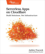 Title: Serverless Apps on Cloudflare: Build Solutions, Not Infrastructure, Author: Ashley Peacock
