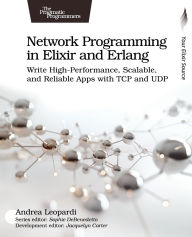 Title: Network Programming in Elixir and Erlang: Write High-Performance, Scalable, and Reliable Apps with TCP and UDP, Author: Andrea Leopardi