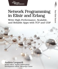 Title: Network Programming in Elixir and Erlang: Write High-Performance, Scalable, and Reliable Apps with TCP and UDP, Author: Andrea Leopardi