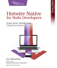 Title: Hotwire Native for Rails Developers: Build Native Mobile Apps Using Your Server, Author: Joe Masilotti