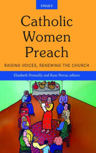 Title: Catholic Women Preach : Raising Voices, Renewing the Church, Cycle C, Author: Elizabeth Donnelly