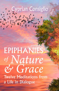 Free ebooks download online Epiphanies of Nature and Grace : Twelve Meditations from a Life in Dialogue by Cyprian Consiglio 9798888660782 (English Edition) DJVU CHM