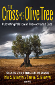 Title: The Cross and the Olive Tree : Cultivating Palestinian Theology amid Gaza, Author: John Munayer