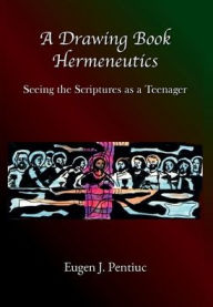 Title: A Drawing Book Hermeneutics: Seeing the Scriptures as a Teenager, Author: Fr. Eugen J. Pentiuc