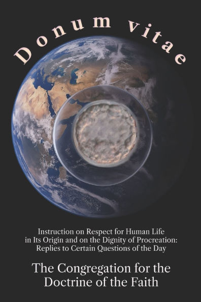 Donum vitae: Instruction on Respect for Human Life in Its Origin and on the Dignity of Procreation
