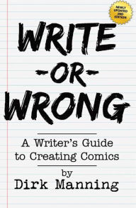 Title: Write Or Wrong: A Writer's Guide To Creating Comics [2nd Edition]: A Writer's Guide to Creating Comics, Author: Dirk Manning