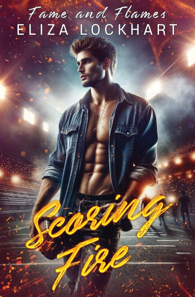 Scoring Fire: Fame and Flames Book 3