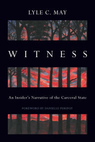 Title: Witness: An Insider's Narrative of the Carceral State, Author: Lyle C. May