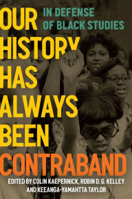 Title: Our History Has Always Been Contraband: In Defense of Black Studies, Author: Colin Kaepernick
