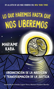 Title: Lo que haremos hasta que nos liberemos: Organización de la abolición y transformación de la justicia, Author: Mariame Kaba