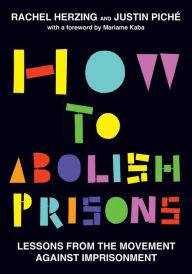 Audio book free download itunes How to Abolish Prisons: Lessons from the Movement against Imprisonment by Rachel Herzing, Justin Piché, Mariame Kaba in English ePub 9798888900833