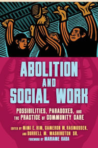 Download new books free Abolition and Social Work: Possibilities, Paradoxes, and the Practice of Community Care by Mimi E. Kim, Cameron Rasmussen, Durrell M. Washington, Mariame Kaba