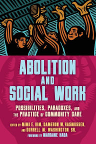 Ebook for gre free download Abolition and Social Work: Possibilities, Paradoxes, and the Practice of Community Care FB2 DJVU 9798888900918 by Mimi E. Kim, Cameron Rasmussen, Durrell M. Washington, Mariame Kaba