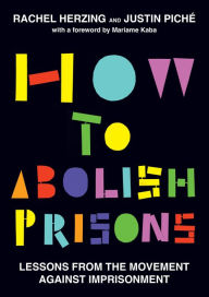 Title: How to Abolish Prisons: Lessons from the Movement against Imprisonment, Author: Rachel Herzing