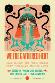 Title: We the Gathered Heat: Asian American and Pacific Islander Poetry, Performance, and Spoken Word, Author: Franny Choi