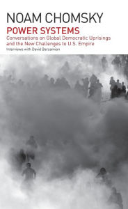 Title: Power Systems: Conversations on Global Democratic Uprisings and the New Challenges to U.S. Empire, Author: Noam Chomsky