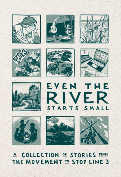 Even the River Starts Small: A Collection of Stories from Movement to Stop Line 3