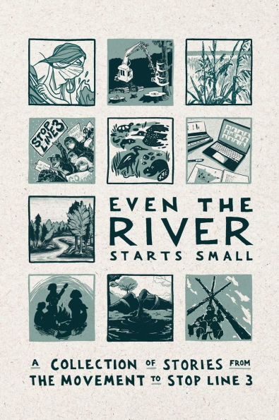 Even the River Starts Small: A Collection of Stories from the Movement to Stop Line 3