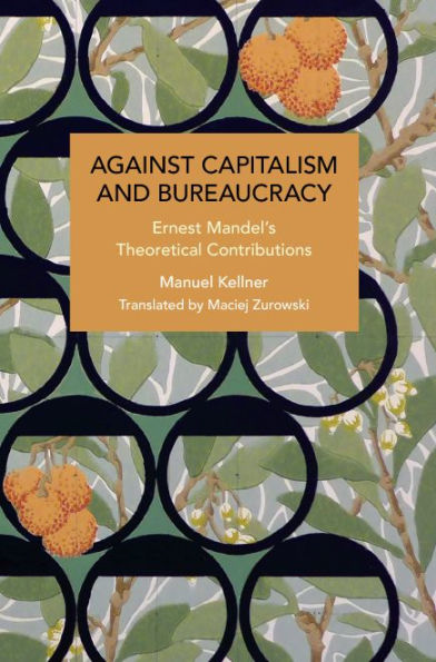 Against Capitalism and Bureaucracy: Ernest Mandel's Theoretical Contributions